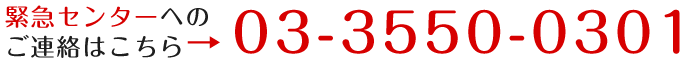 緊急センターへのご連絡はこちら→03-3550-0301